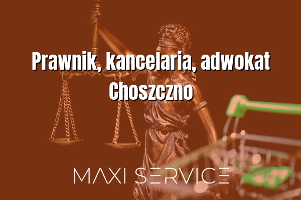 Prawnik, kancelaria, adwokat Choszczno - Maxi Service