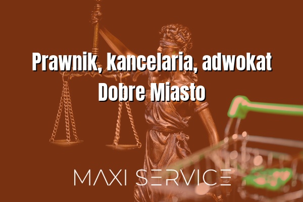 Prawnik, kancelaria, adwokat Dobre Miasto - Maxi Service