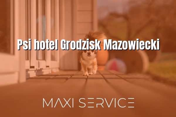Psi hotel Grodzisk Mazowiecki - Maxi Service