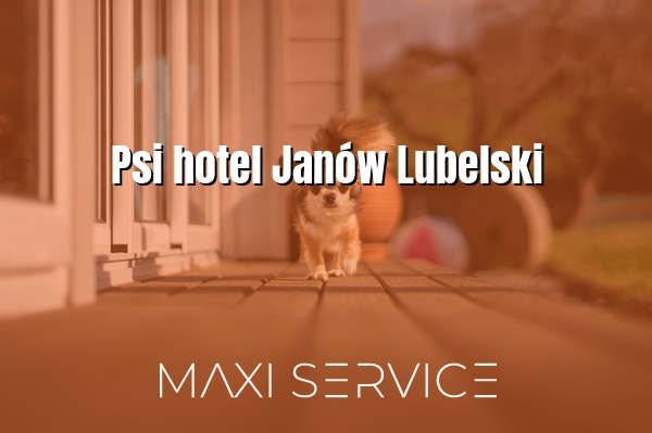 Psi hotel Janów Lubelski - Maxi Service