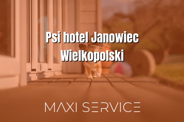 Psi hotel Janowiec Wielkopolski - Maxi Service