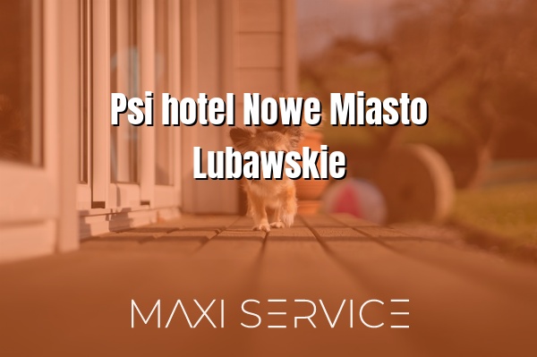 Psi hotel Nowe Miasto Lubawskie - Maxi Service