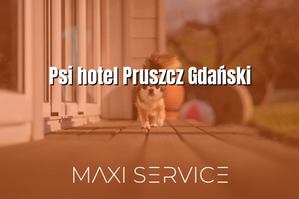 Psi hotel Pruszcz Gdański - Maxi Service
