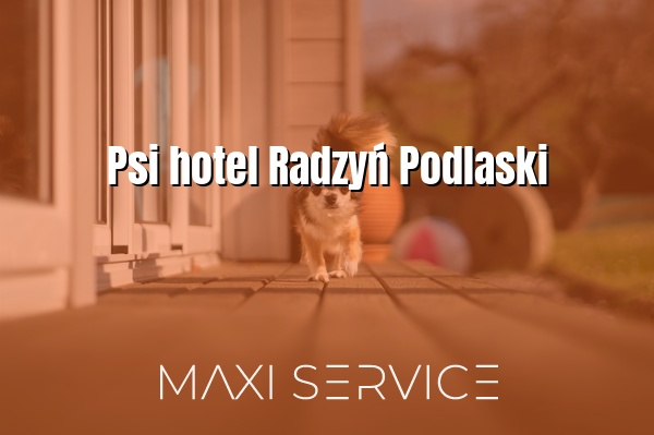 Psi hotel Radzyń Podlaski - Maxi Service