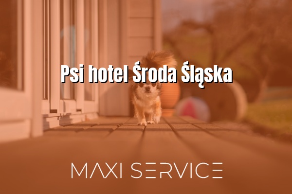 Psi hotel Środa Śląska - Maxi Service