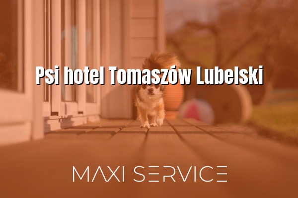 Psi hotel Tomaszów Lubelski - Maxi Service