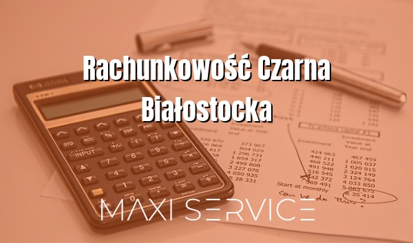 Rachunkowość Czarna Białostocka - Maxi Service