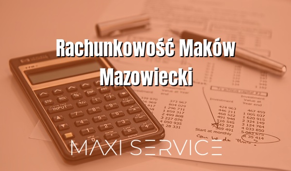 Rachunkowość Maków Mazowiecki - Maxi Service