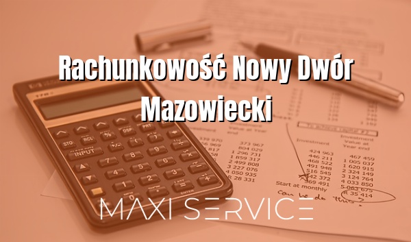 Rachunkowość Nowy Dwór Mazowiecki - Maxi Service