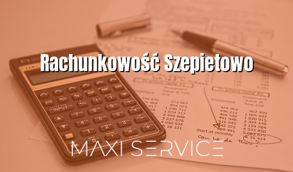 Rachunkowość Szepietowo - Maxi Service