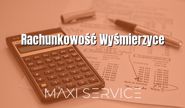 Rachunkowość Wyśmierzyce - Maxi Service