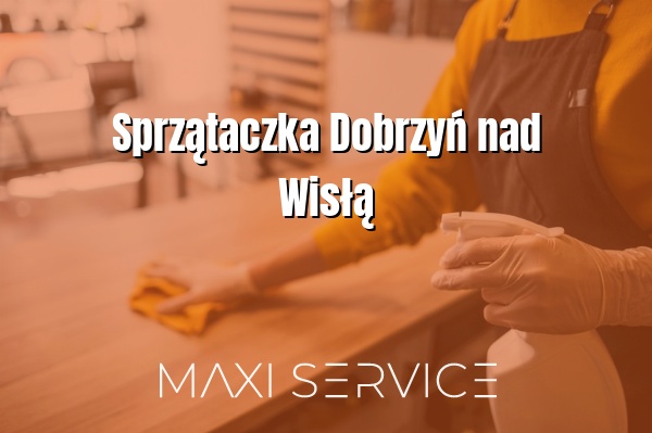 Sprzątaczka Dobrzyń nad Wisłą - Maxi Service