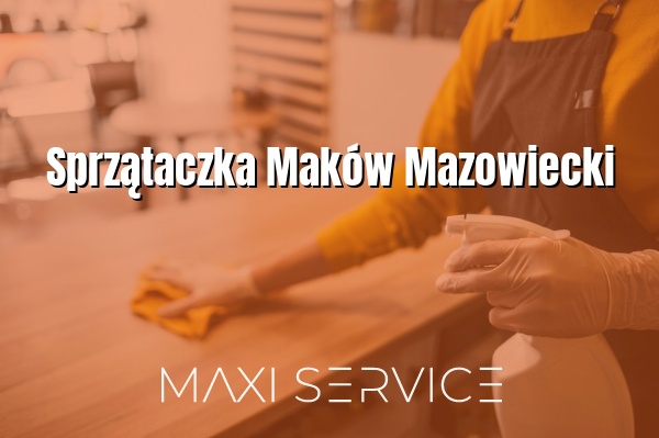 Sprzątaczka Maków Mazowiecki - Maxi Service