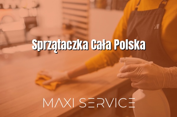 Sprzątaczka Cała Polska - Maxi Service
