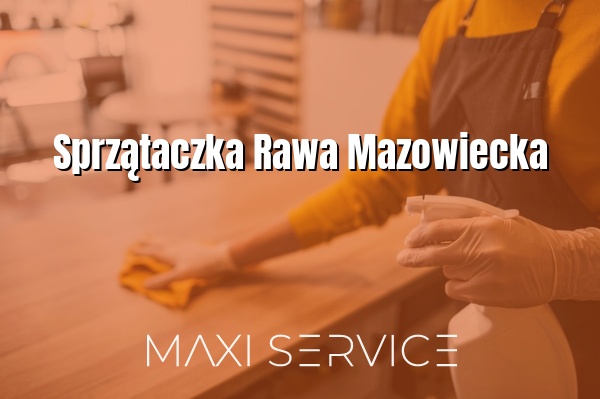 Sprzątaczka Rawa Mazowiecka - Maxi Service
