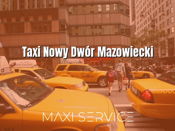 Taxi Nowy Dwór Mazowiecki - Maxi Service