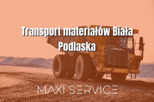 Transport materiałów Biała Podlaska - Maxi Service