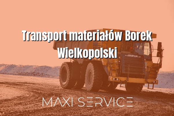Transport materiałów Borek Wielkopolski - Maxi Service