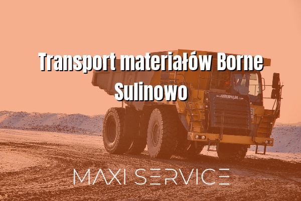 Transport materiałów Borne Sulinowo - Maxi Service