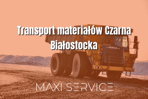 Transport materiałów Czarna Białostocka - Maxi Service