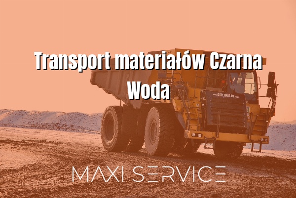 Transport materiałów Czarna Woda - Maxi Service