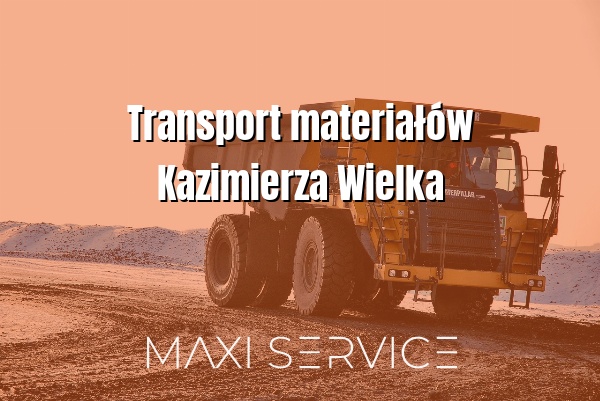 Transport materiałów Kazimierza Wielka - Maxi Service