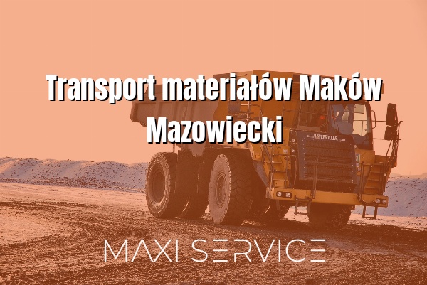 Transport materiałów Maków Mazowiecki - Maxi Service