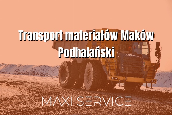 Transport materiałów Maków Podhalański - Maxi Service
