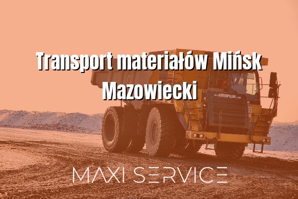 Transport materiałów Mińsk Mazowiecki - Maxi Service