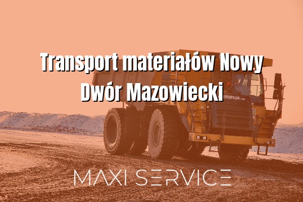 Transport materiałów Nowy Dwór Mazowiecki - Maxi Service