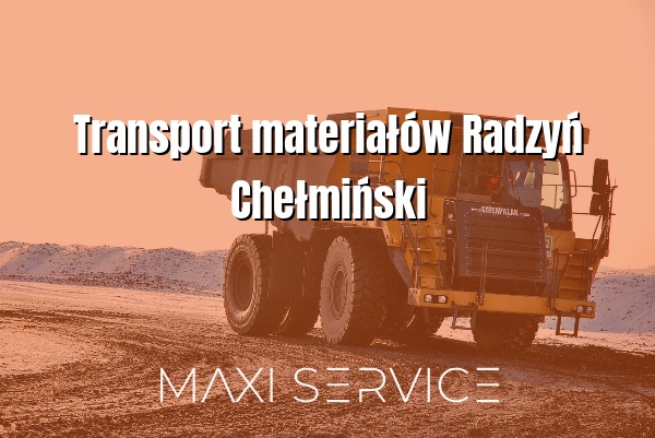 Transport materiałów Radzyń Chełmiński - Maxi Service