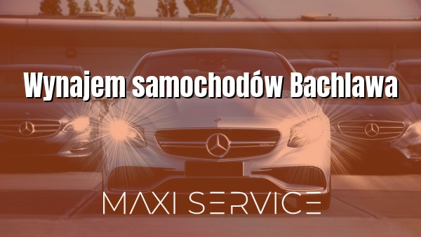 Wynajem samochodów Bachlawa - Maxi Service