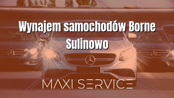Wynajem samochodów Borne Sulinowo - Maxi Service