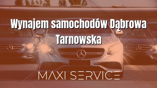 Wynajem samochodów Dąbrowa Tarnowska - Maxi Service