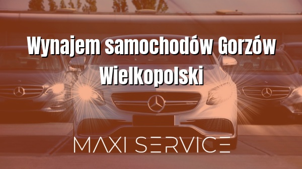Wynajem samochodów Gorzów Wielkopolski - Maxi Service