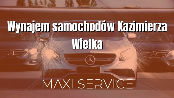 Wynajem samochodów Kazimierza Wielka - Maxi Service