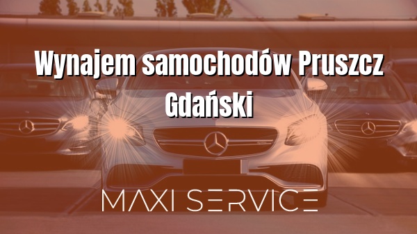Wynajem samochodów Pruszcz Gdański - Maxi Service