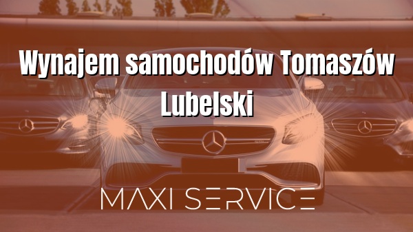 Wynajem samochodów Tomaszów Lubelski - Maxi Service